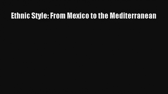 Ethnic Style: From Mexico to the Mediterranean