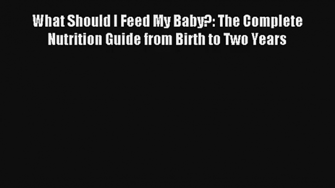 AudioBook What Should I Feed My Baby?: The Complete Nutrition Guide from Birth to Two Years