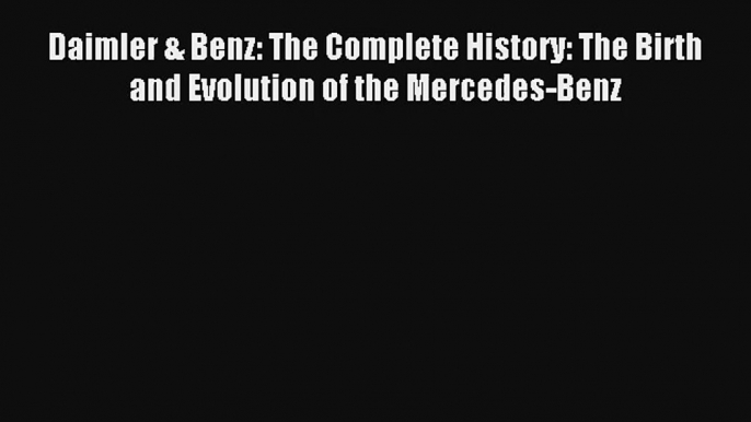 Daimler & Benz: The Complete History: The Birth and Evolution of the Mercedes-Benz Free Book