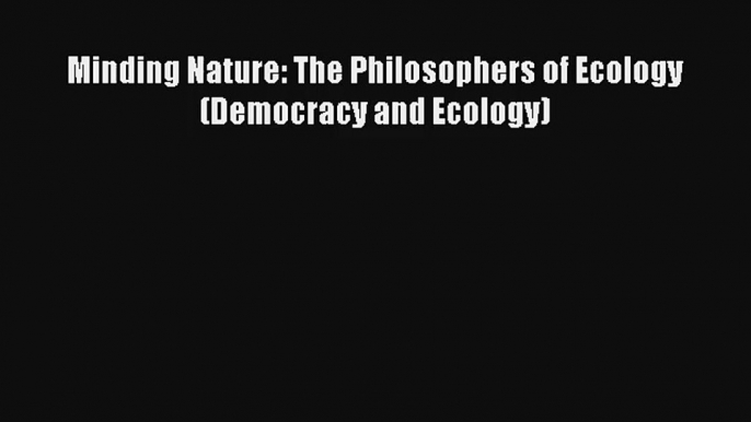 AudioBook Minding Nature: The Philosophers of Ecology (Democracy and Ecology) Download