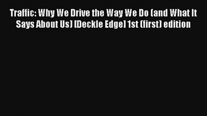 Traffic: Why We Drive the Way We Do (and What It Says About Us) [Deckle Edge] 1st (first) edition