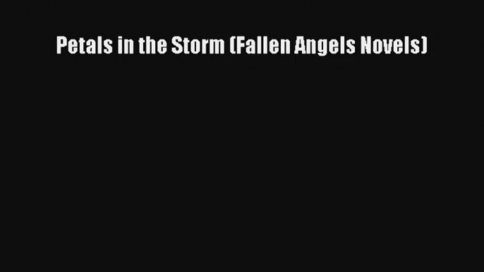 Read Petals in the Storm (Fallen Angels Novels) PDF Free