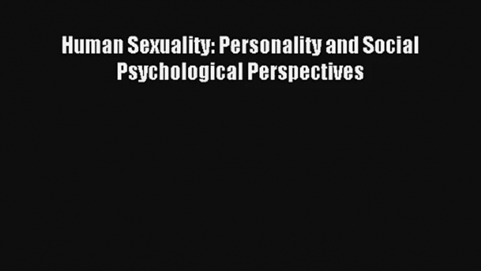 Read Human Sexuality: Personality and Social Psychological Perspectives Ebook Online