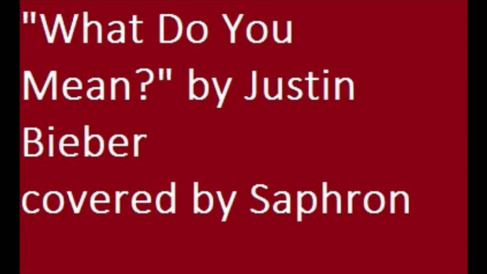 "What Do You Mean?" by Justin Bieber covered by Saphron