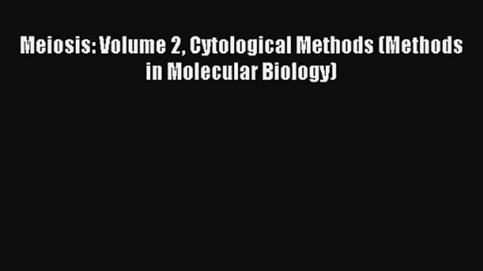 AudioBook Meiosis: Volume 2 Cytological Methods (Methods in Molecular Biology) Download