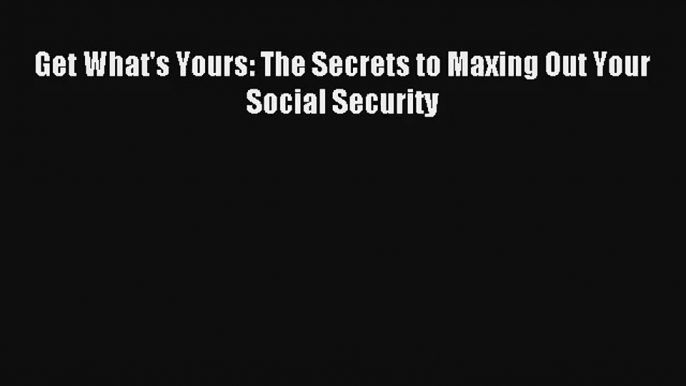 Get What's Yours: The Secrets to Maxing Out Your Social Security Livre Télécharger Gratuit