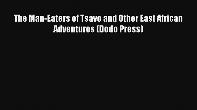 The Man-Eaters of Tsavo and Other East African Adventures (Dodo Press) Read PDF Free