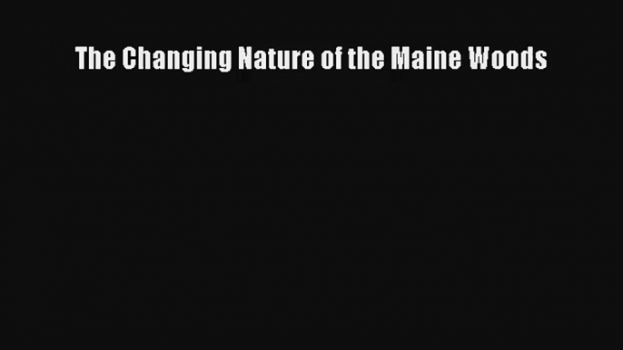 The Changing Nature of the Maine Woods Read Download Free