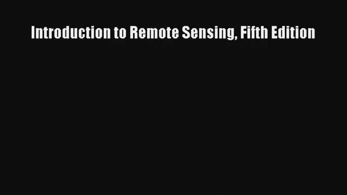 Introduction to Remote Sensing Fifth Edition Read PDF Free