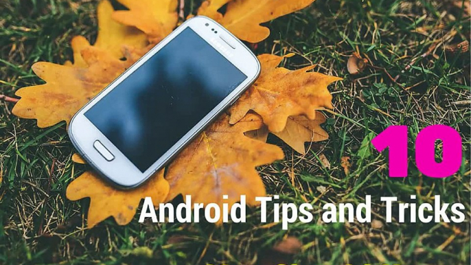 Useful Tips and Tricks Every Android User Must Know