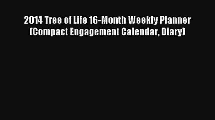 2014 Tree of Life 16-Month Weekly Planner (Compact Engagement Calendar Diary) Read Online Free