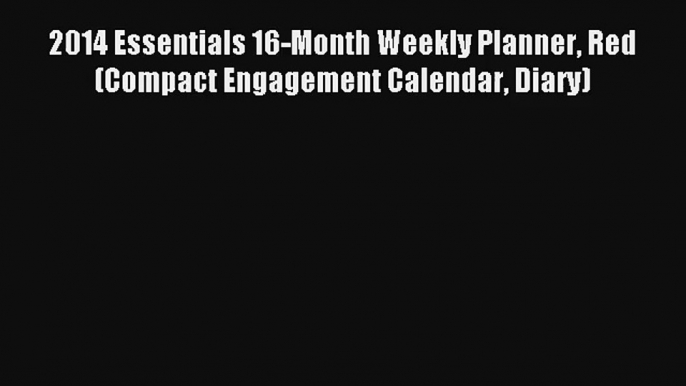 2014 Essentials 16-Month Weekly Planner Red (Compact Engagement Calendar Diary) Read PDF Free