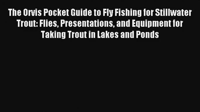 The Orvis Pocket Guide to Fly Fishing for Stillwater Trout: Flies Presentations and Equipment