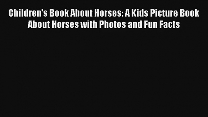 Children's Book About Horses: A Kids Picture Book About Horses with Photos and Fun Facts Read