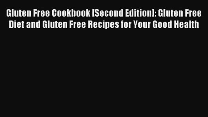 Read Gluten Free Cookbook [Second Edition]: Gluten Free Diet and Gluten Free Recipes for Your