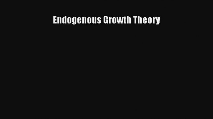 Endogenous Growth Theory Read PDF Free