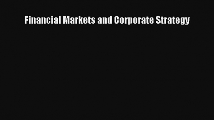 Financial Markets and Corporate Strategy Read Download Free