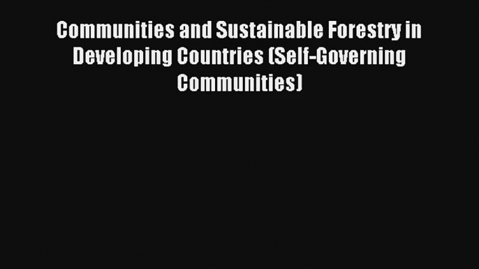 Communities and Sustainable Forestry in Developing Countries (Self-Governing Communities) Read