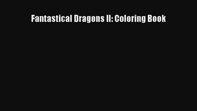 Read Fantastical Dragons II: Coloring Book PDF Free