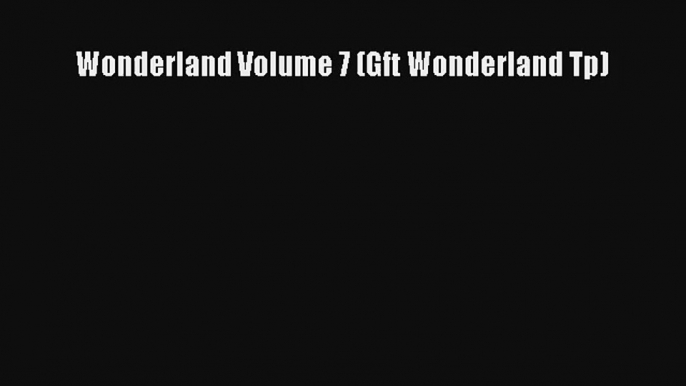 Read Wonderland Volume 7 (Gft Wonderland Tp) Ebook Free