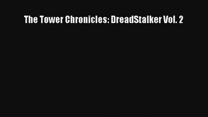 Read The Tower Chronicles: DreadStalker Vol. 2 Ebook Free