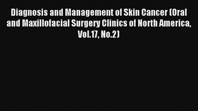 Read Diagnosis and Management of Skin Cancer (Oral and Maxillofacial Surgery Clinics of North