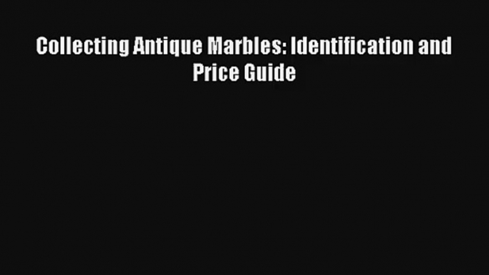 AudioBook Collecting Antique Marbles: Identification and Price Guide Download