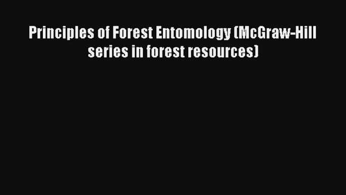 Principles of Forest Entomology (McGraw-Hill series in forest resources)