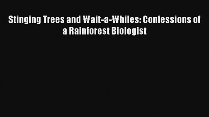 Stinging Trees and Wait-a-Whiles: Confessions of a Rainforest Biologist