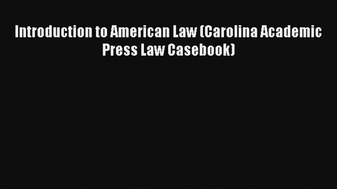 Introduction to American Law (Carolina Academic Press Law Casebook) Read PDF Free