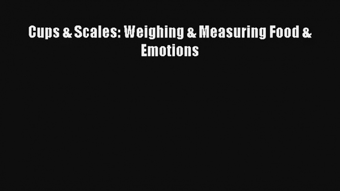 Cups & Scales: Weighing & Measuring Food & Emotions Book Download Free