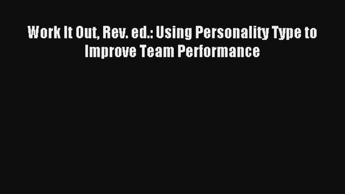 Work It Out Rev. ed.: Using Personality Type to Improve Team Performance FREE DOWNLOAD BOOK