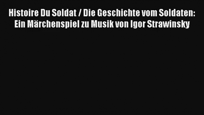 Histoire Du Soldat / Die Geschichte vom Soldaten: Ein Märchenspiel zu Musik von Igor Strawinsky