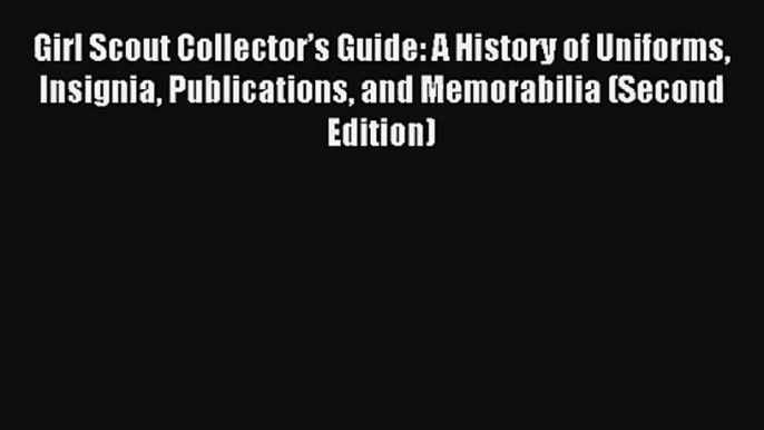 Girl Scout Collector’s Guide: A History of Uniforms Insignia Publications and Memorabilia (Second