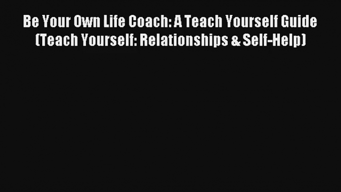 Read Be Your Own Life Coach: A Teach Yourself Guide (Teach Yourself: Relationships & Self-Help)