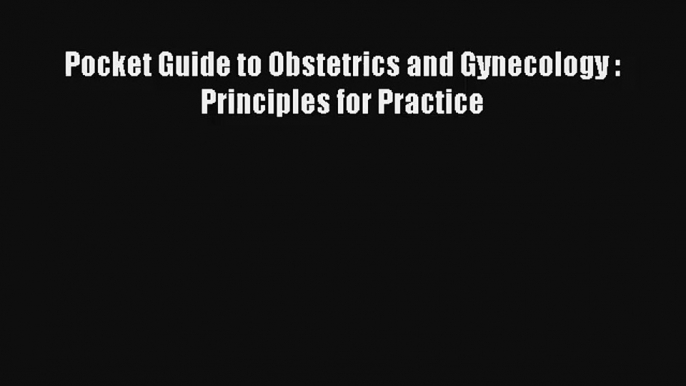 Read Pocket Guide to Obstetrics and Gynecology : Principles for Practice PDF Download