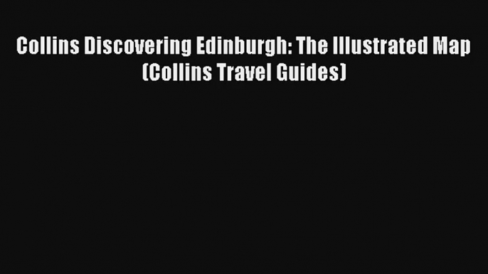 Collins Discovering Edinburgh: The Illustrated Map (Collins Travel Guides) Book Download Free