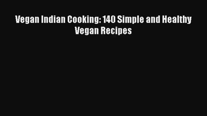 Vegan Indian Cooking: 140 Simple and Healthy Vegan Recipes Free Download Book