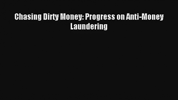 Chasing Dirty Money: Progress on Anti-Money Laundering FREE Download Book