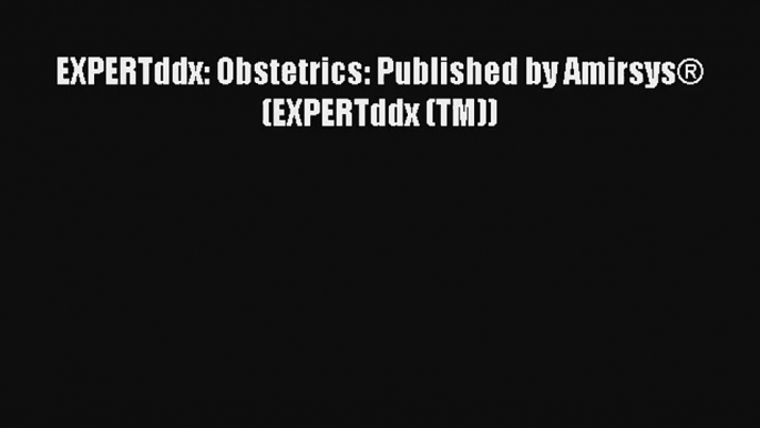 EXPERTddx: Obstetrics: Published by Amirsys® (EXPERTddx (TM))