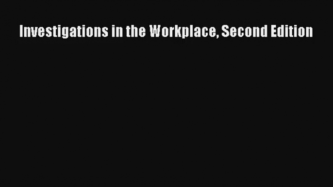 Investigations in the Workplace Second Edition FREE DOWNLOAD BOOK