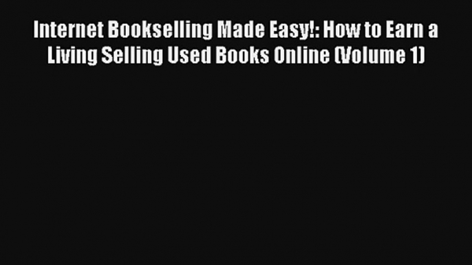 Internet Bookselling Made Easy!: How to Earn a Living Selling Used Books Online (Volume 1)