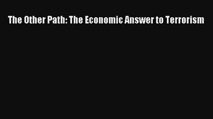 The Other Path: The Economic Answer to Terrorism FREE DOWNLOAD BOOK