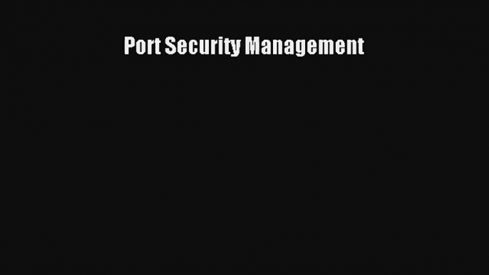 Port Security Management FREE DOWNLOAD BOOK