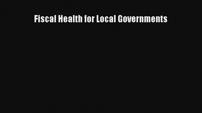 Fiscal Health for Local Governments FREE DOWNLOAD BOOK