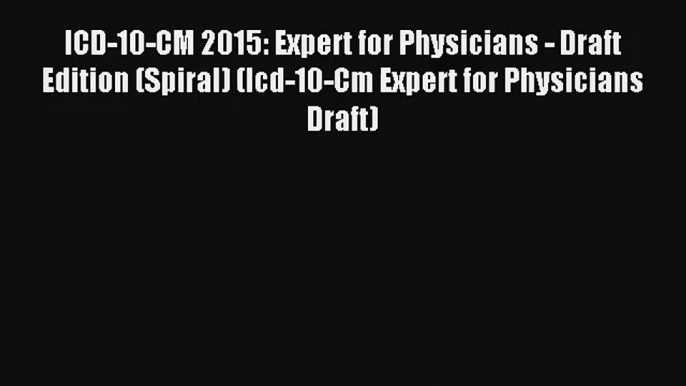 ICD-10-CM 2015: Expert for Physicians - Draft Edition (Spiral) (Icd-10-Cm Expert for Physicians