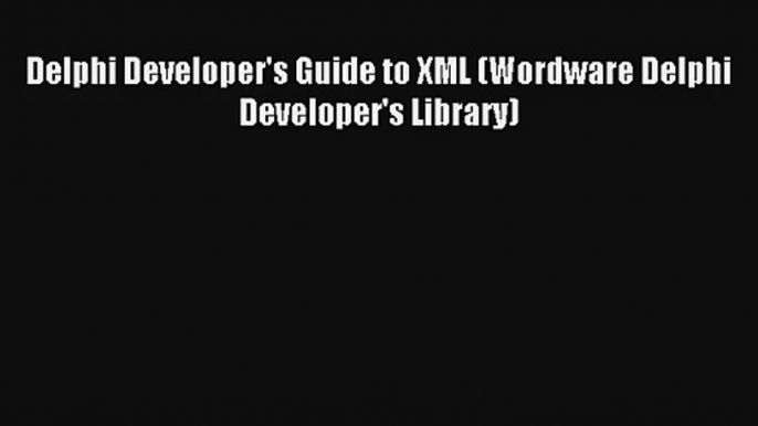 Delphi Developer's Guide to XML (Wordware Delphi Developer's Library) Download Free