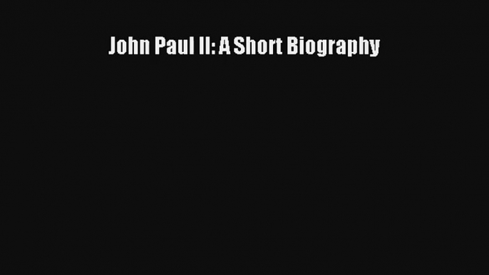 John Paul II: A Short Biography