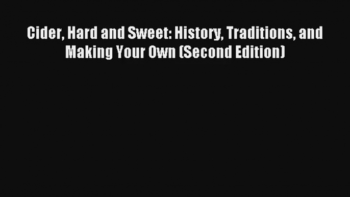 Read Cider Hard and Sweet: History Traditions and Making Your Own (Second Edition) PDF Free