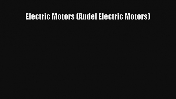 Read Electric Motors (Audel Electric Motors) PDF Online